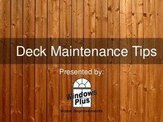 Deck Maintenance Tips
Presented by:
 