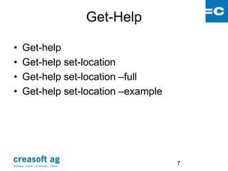 Get-Help

•      Get-help
•      Get-help set-location
•      Get-help set-location –full
•      Get-help set-location –example




Software: Planen. Entwickeln. Testen.
                                                   7
 