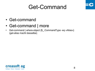 Get-Command

• Get-command
• Get-command | more
•      Get-command | where-object {$_.CommandType -eq «Alias»}
       (get-alias macht dasselbe)




Software: Planen. Entwickeln. Testen.
                                                             8
 