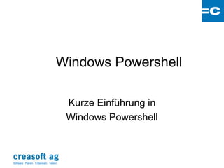 Windows Powershell

                                        Kurze Einführung in
                                        Windows Powershell



Software: Planen. Entwickeln. Testen.
 
