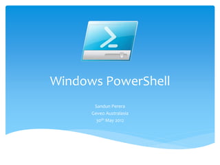 Windows PowerShell
Sandun Perera
Geveo Australasia
30th May 2012
 