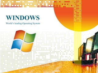 WINDOWS
World’s leading Operating System
 
