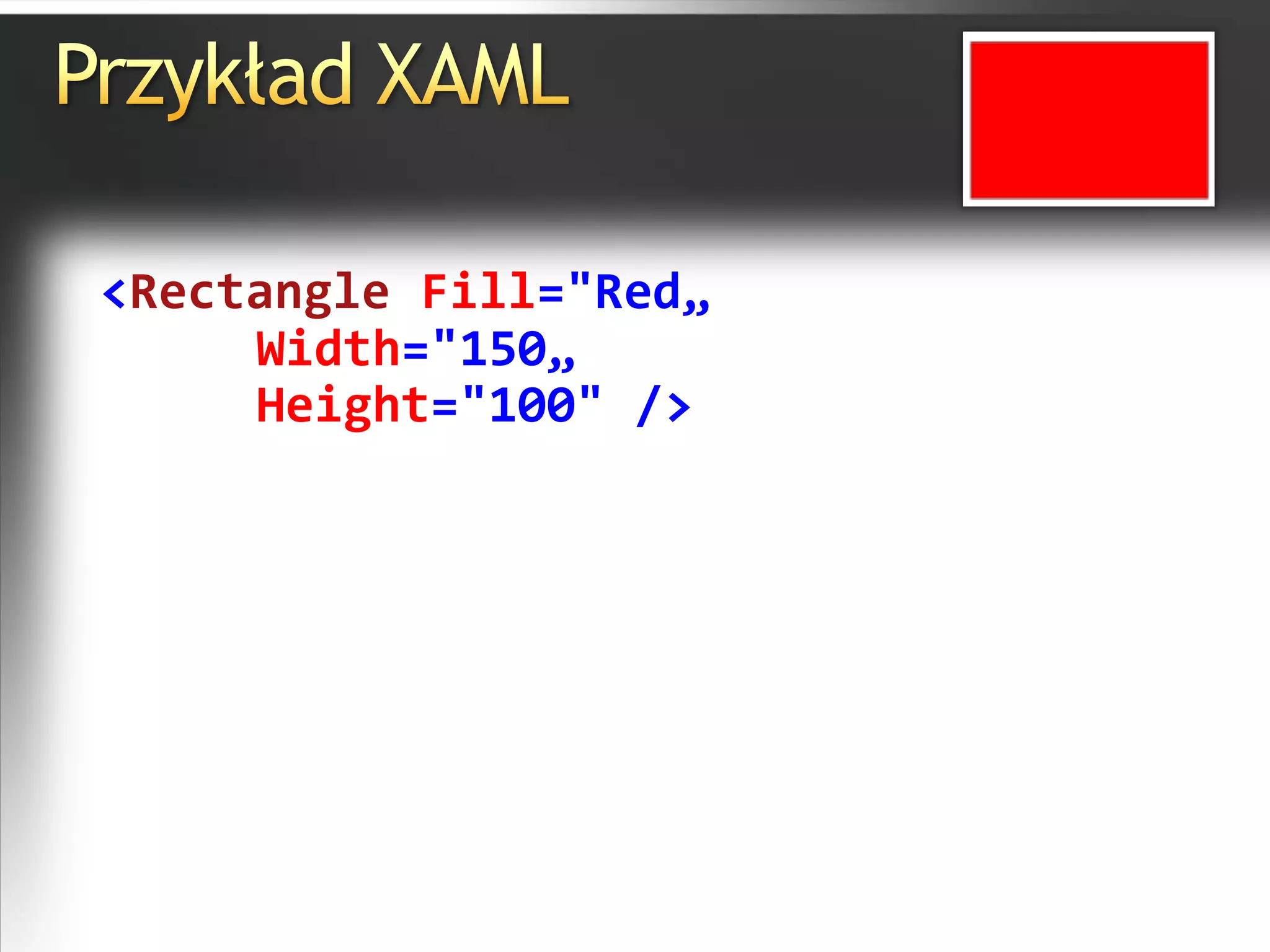Przykład XAML<Rectangle Fill="Red„Width="150„Height="100" />