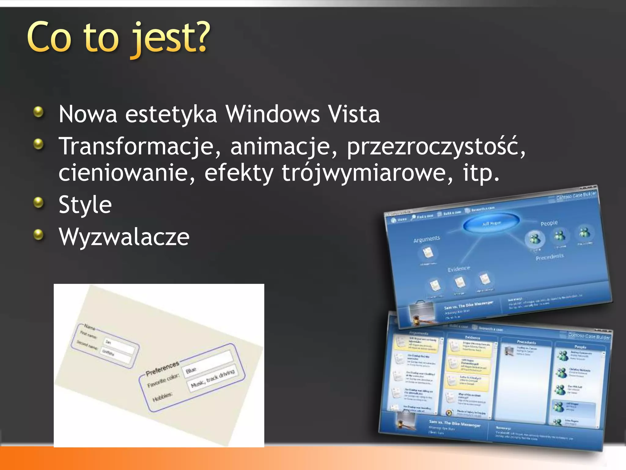 Co to jest?Nowa estetyka Windows VistaTransformacje, animacje, przezroczystość, cieniowanie, efekty trójwymiarowe, itp.StyleWyzwalacze