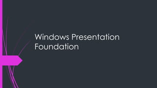 Windows Presentation
Foundation
 