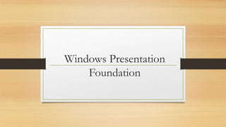 Windows Presentation
Foundation
 