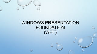 WINDOWS PRESENTATION
FOUNDATION
(WPF)
 