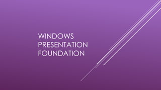 WINDOWS
PRESENTATION
FOUNDATION
 