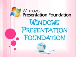 WINDOWS

PRESENTATION
FOUNDATION

 