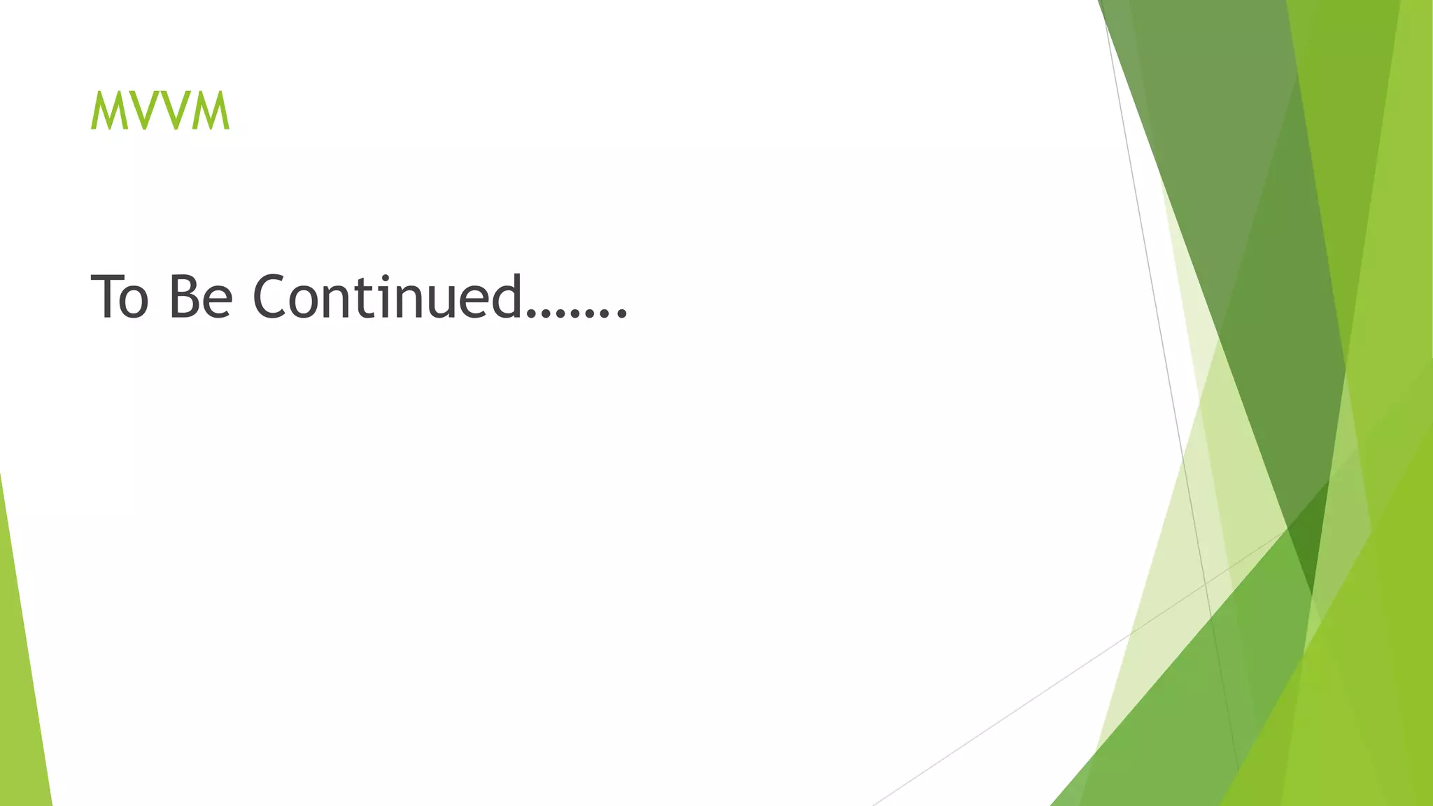 MVVM
To Be Continued…….
 