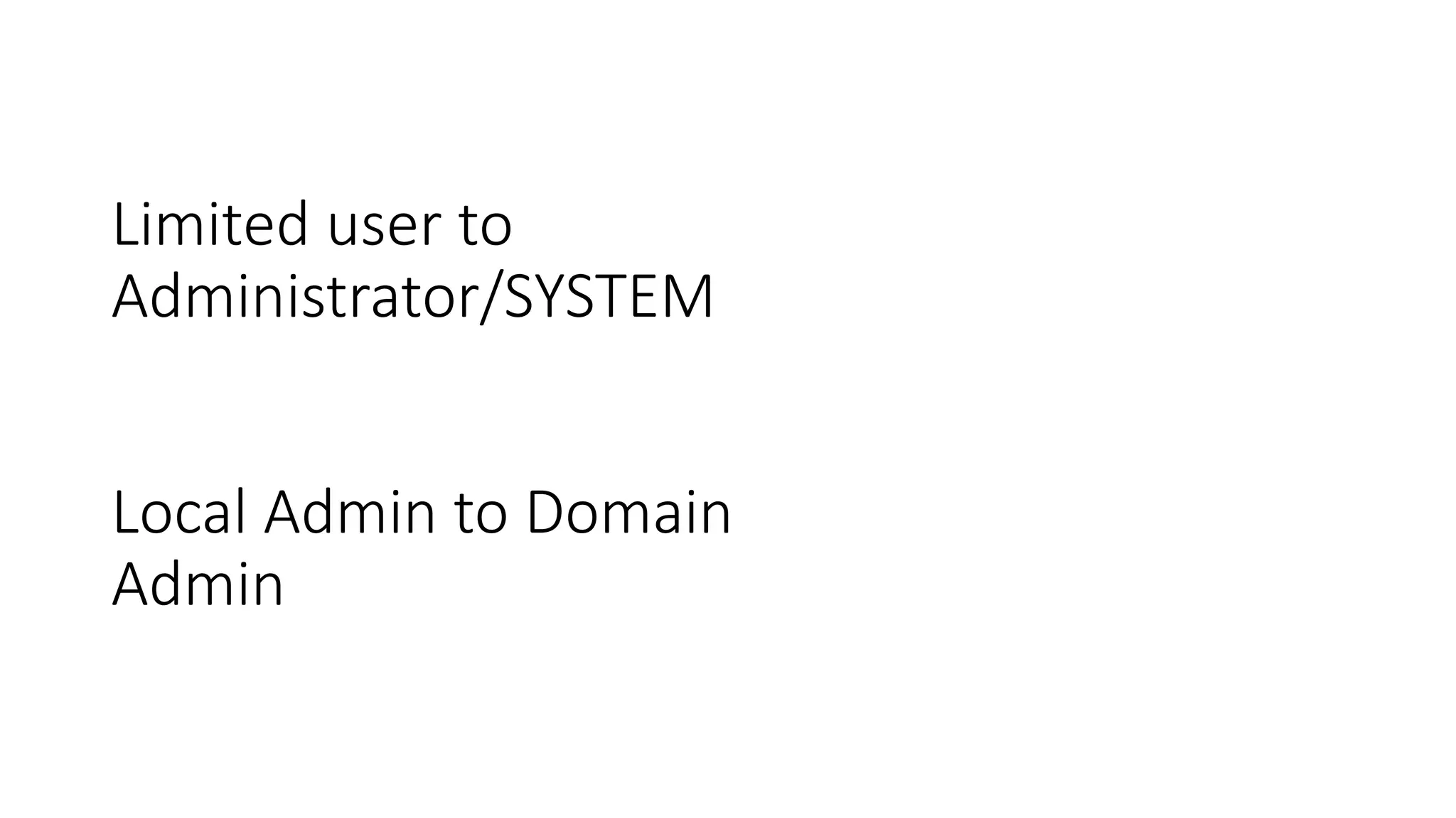 Limited user to
Administrator/SYSTEM
Local Admin to Domain
Admin
 