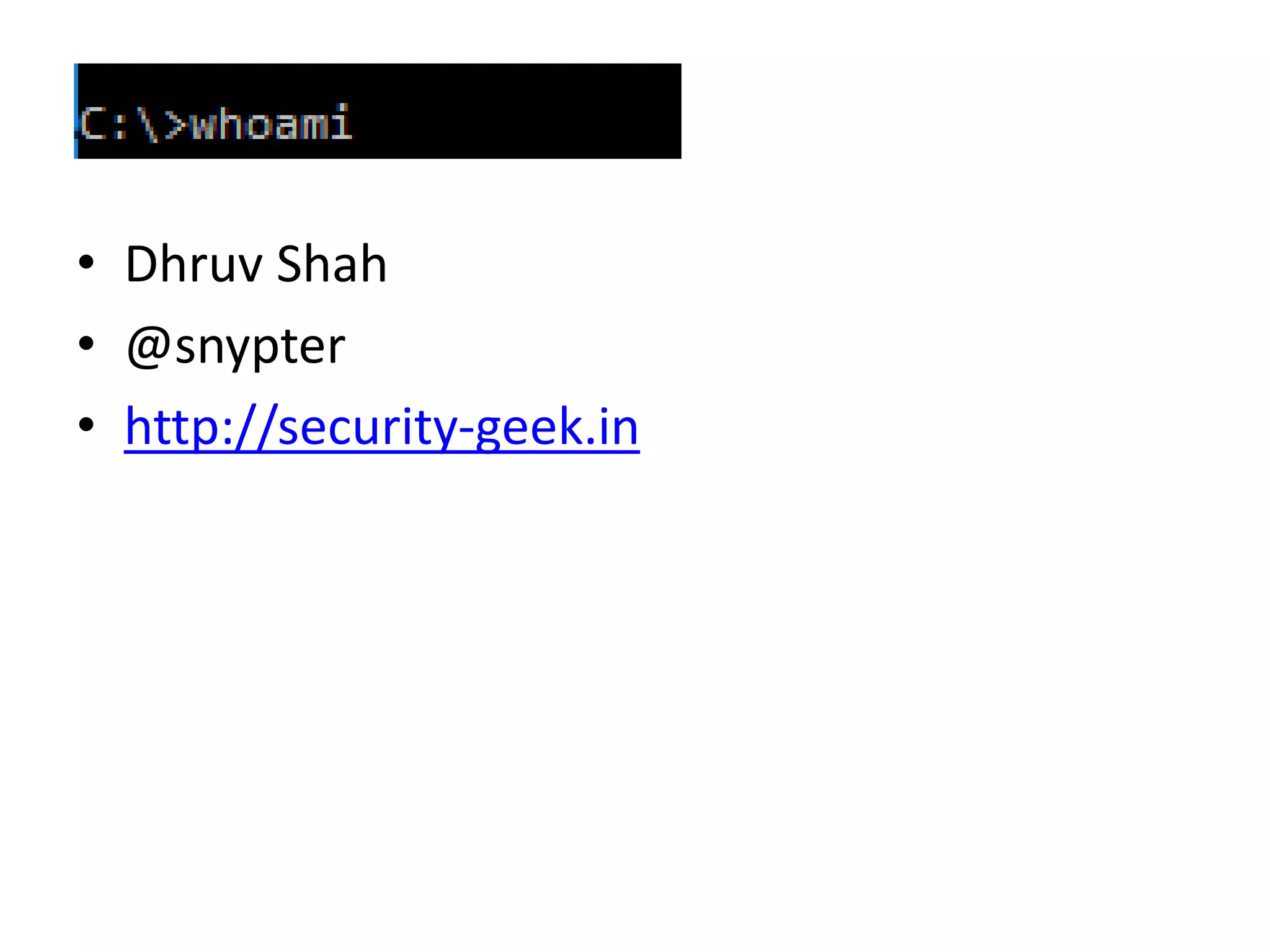 • Dhruv Shah
• @snypter
• http://security-geek.in
 