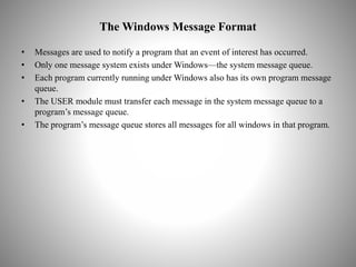 The Windows Message Format
• Messages are used to notify a program that an event of interest has occurred.
• Only one mess...