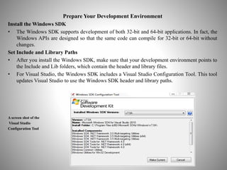Prepare Your Development Environment
Install the Windows SDK
• The Windows SDK supports development of both 32-bit and 64-...