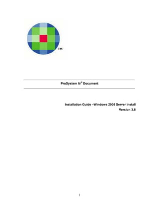 ProSystem fx®
Document
Installation Guide –Windows 2008 Server Install
Version 3.8
1
 