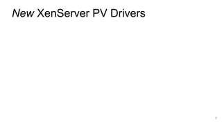 7
New XenServer PV Drivers
 