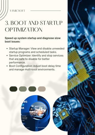 3. BOOT AND STARTUP
OPTIMIZATION
Speed up system startup and diagnose slow
boot issues:
Startup Manager: View and disable unneeded
startup programs and scheduled tasks.
Service Optimizer: Identify and stop services
that are safe to disable for better
performance.
Boot Configuration: Adjust boot delay time
and manage multi-boot environments.
YAMICSOFT
 