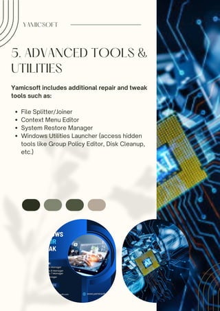 5. ADVANCED TOOLS &
UTILITIES
Yamicsoft includes additional repair and tweak
tools such as:
File Splitter/Joiner
Context Menu Editor
System Restore Manager
Windows Utilities Launcher (access hidden
tools like Group Policy Editor, Disk Cleanup,
etc.)
YAMICSOFT
 