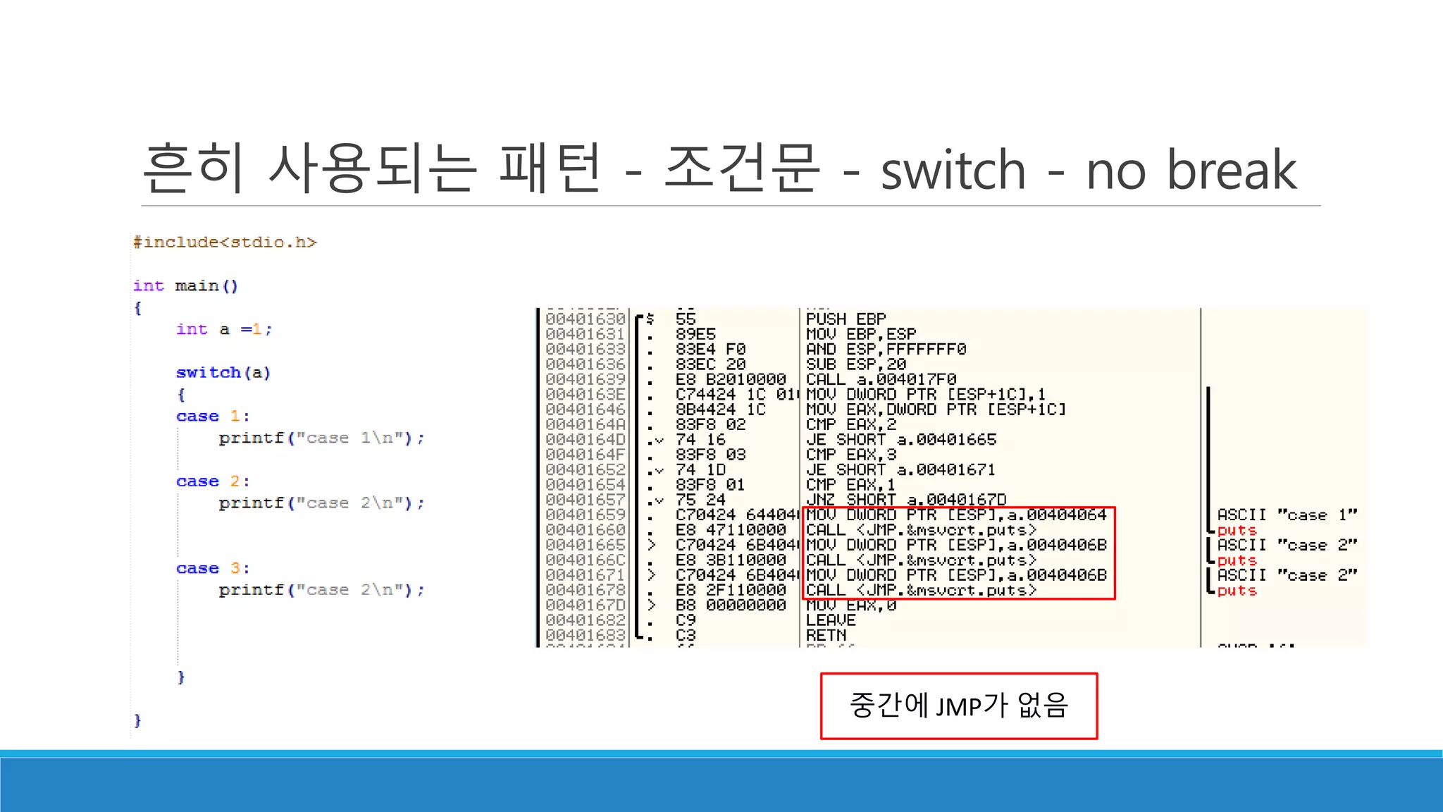 흔히 사용되는 패턴 - 조건문 - switch - no break
중간에 JMP가 없음
 