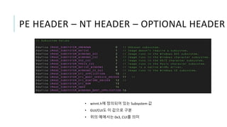 PE HEADER – NT HEADER – OPTIONAL HEADER
• winnt.h에 정의되어 있는 Subsystem 값
• GUI/CUI도 이 값으로 구분
• 위의 예에서는 0x3, CUI를 의미
 