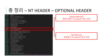 총 정리 – NT HEADER – OPTIONAL HEADER
Section Alignment
메모리에서 각 section의 최소 단위
File Alignment
파일에서 각 section의 최소 단위
 