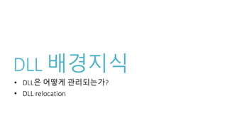 DLL 배경지식
• DLL은 어떻게 관리되는가?
• DLL relocation
 