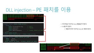 DLL injection – PE 패치를 이용
• 마지막을 가리키는 NULL배열을 추가한다.
• INT를 추가한다.
• 배열 마지막 가리키는 NULL도 채워야 한다.
 