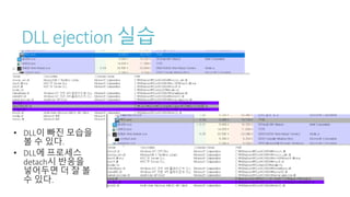 DLL ejection 실습
• DLL이 빠진 모습을
볼 수 있다.
• DLL에 프로세스
detach시 반응을
넣어두면 더 잘 볼
수 있다.
 