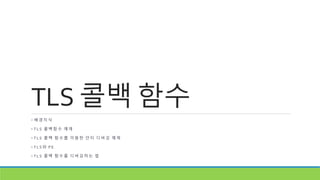 TLS 콜백 함수
• 배 경 지 식
• T L S 콜 백 함 수 예 제
• T L S 콜 백 함 수 를 이 용 한 안 티 디 버 깅 예 제
• T L S 와 P E
• T L S 콜 백 함 수 를 디 버 깅 하 는 법
 