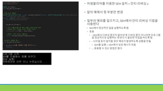 • 어셈블리어를 이용한 SEH 설치 + 안티 리버싱 2
• 앞의 예에서 윗 부분만 변경
• 일부러 예외를 일으키고, SEH에서 안티 리버싱 기법을
사용한다
• SEH에서 정상적인 일을 실행하도록 함
• 응용
• - SEH에서 디버깅 중인지 알아낸 후 디버깅 중이 아니라면 프로그램
을 정상적으로 실행하는 데 반드시 필요한 작업을 하도록 함
• - 시리얼 등이 일치할 경우 예외가 발생하도록 상황을 만듦
• SEH를 실행 -> SEH에서 성공 메시지 띄움
• ... 응용할 수 있는 방법은 많다
 