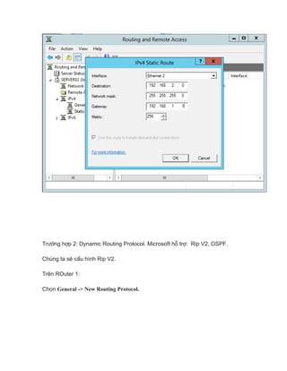 Trường hợp 2: Dynamic Routing Protocol. Microsoft hỗ trợ: Rip V2, OSPF.
Chúng ta sẽ cấu hình Rip V2.
Trên ROuter 1:
Chọn General -> New Routing Protocol.
 