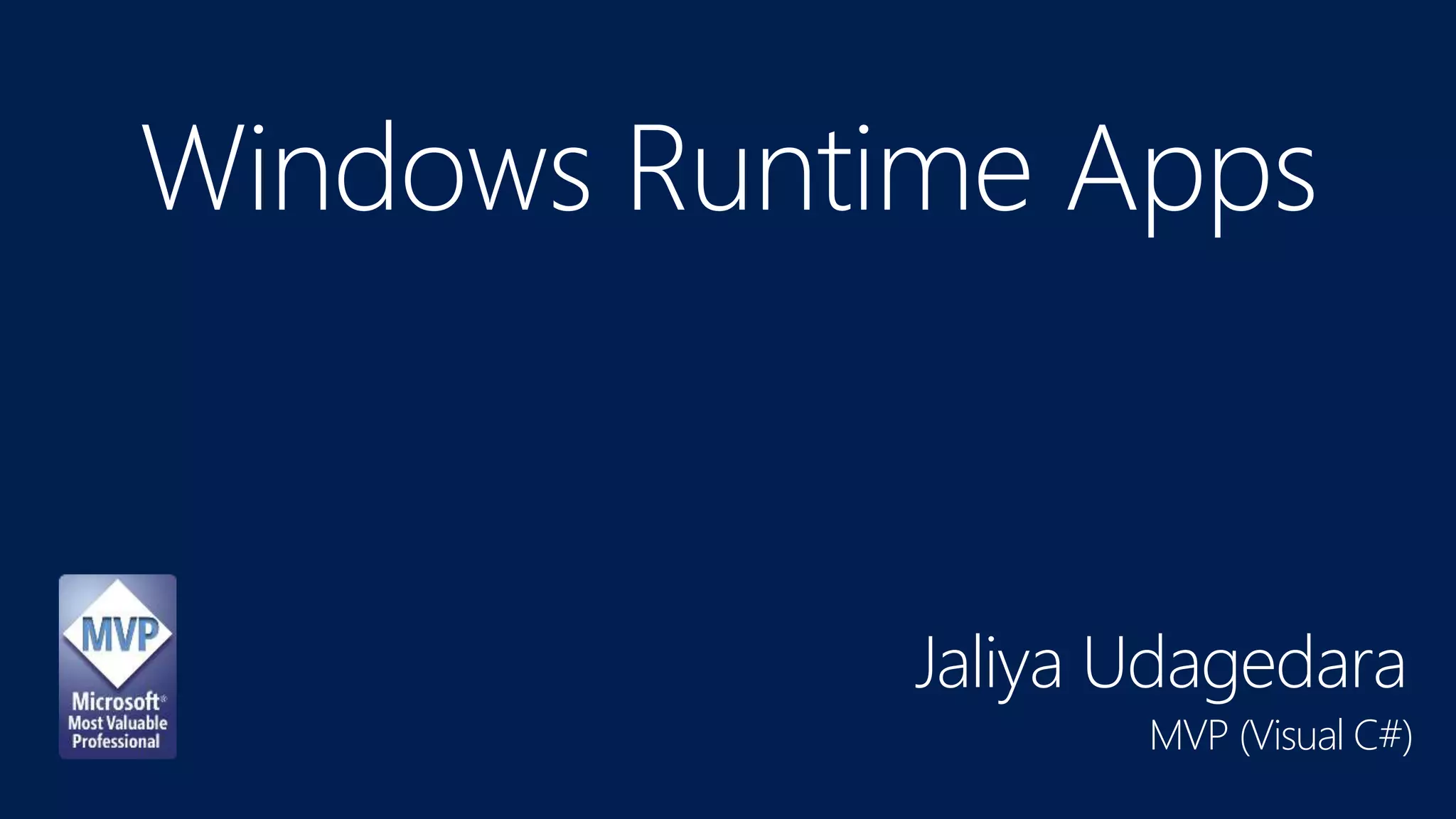 Windows Runtime Apps
Jaliya Udagedara
MVP (Visual C#)