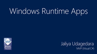 Windows Runtime Apps
Jaliya Udagedara
MVP (Visual C#)
 