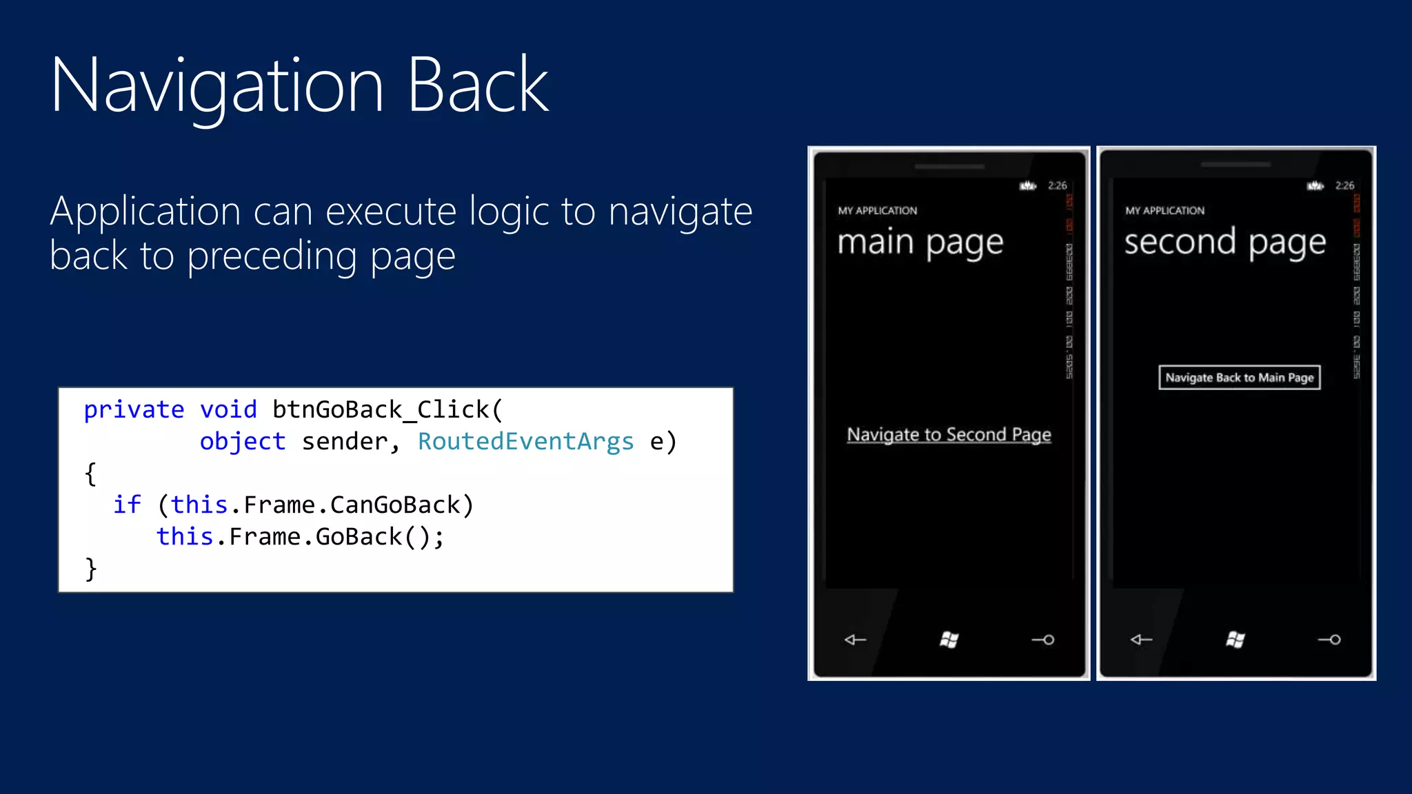 private void btnGoBack_Click( 
object sender, RoutedEventArgs e) 
{ 
if (this.Frame.CanGoBack) 
this.Frame.GoBack(); 
} 
 