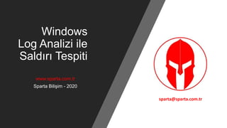 Windows
Log Analizi ile
Saldırı Tespiti
www.sparta.com.tr
Sparta Bilişim - 2020
- 2020
sparta@sparta.com.tr
 