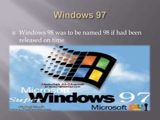    Windows 98 was to be named 98 if had been
    released on time
 