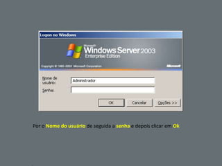 Por o Nome do usuário de seguida a senha e depois clicar em Ok
 