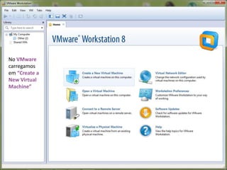 No VMware
carregamos
em “Create a
New Virtual
Machine”
 