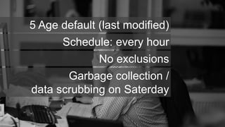 5 Age default (last modified)
      Schedule: every hour
             No exclusions
       Garbage collection /
data scrubbing on Saterday
 
