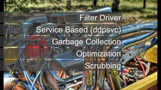 Filter Driver
Service Based (ddpsvc)
    Garbage Collection
          Optimization
            Scrubbing
 