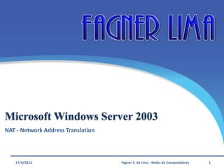 Microsoft Windows Server 2003
NAT - Network Address Translation
11/8/2013 Fagner S. de Lima - Redes de Computadores 1
 