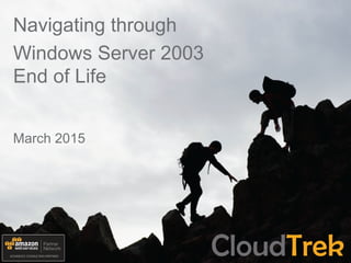 Navigating through
Windows Server 2003
End of Life
 