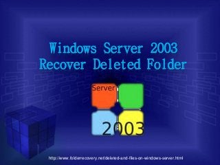 Windows Server 2003
Recover Deleted Folder
http://www.folderrecovery.net/deleted-and-files-on-windows-server.html
 