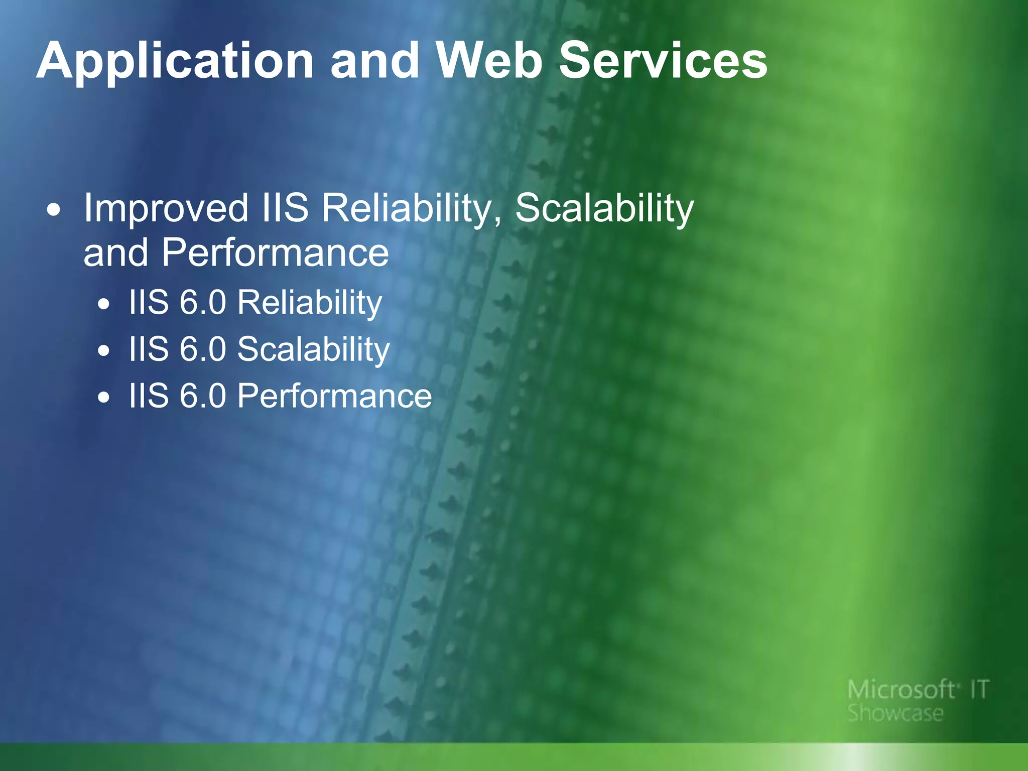Application and Web Services Improved IIS Reliability, Scalability  and Performance IIS 6.0 Reliability IIS 6.0 Scalability IIS 6.0 Performance 