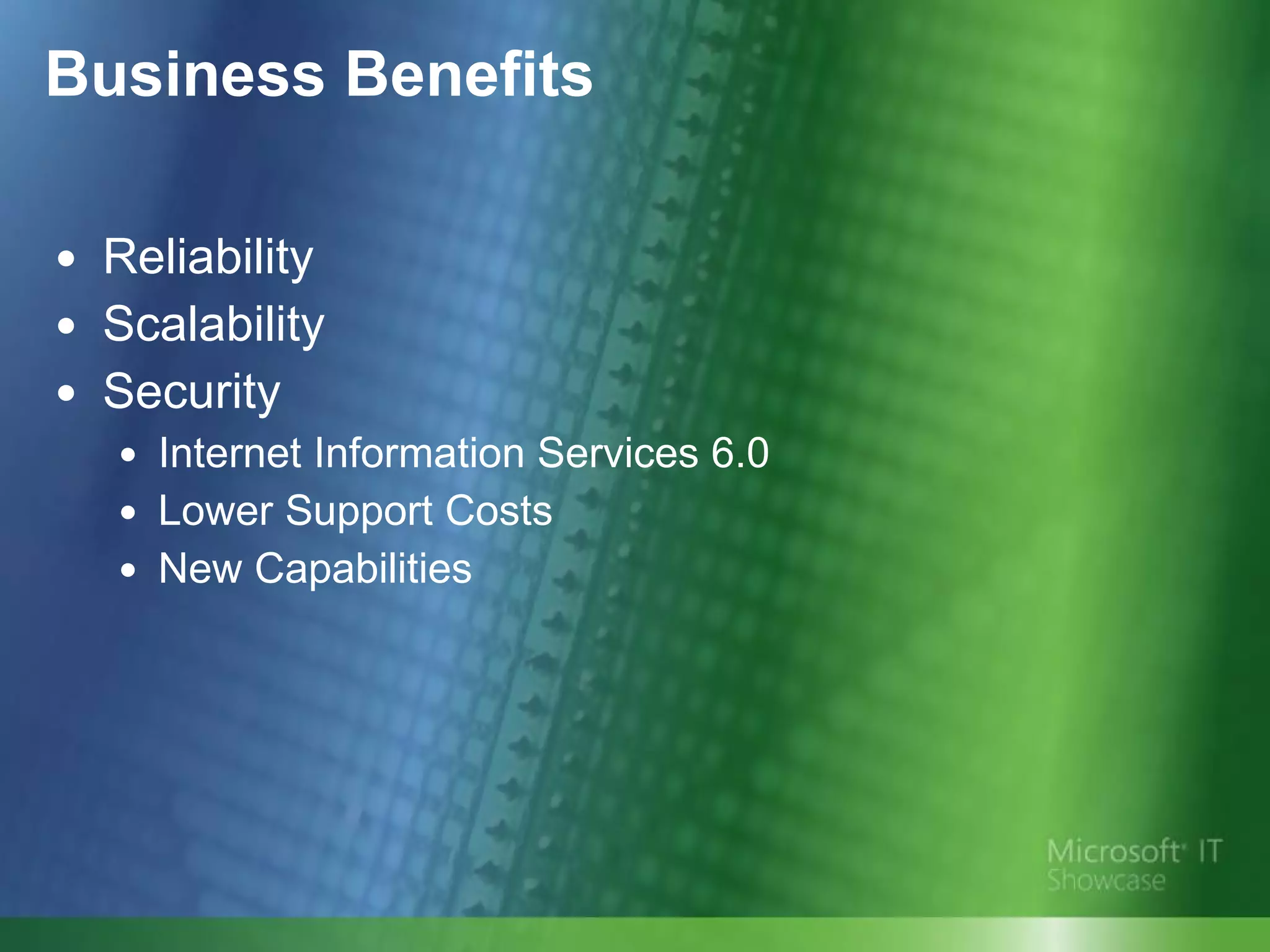 Business Benefits Reliability Scalability Security Internet Information Services 6.0 Lower Support Costs New Capabilities 