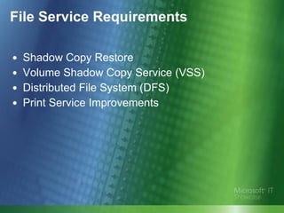 File Service Requirements Shadow Copy Restore Volume Shadow Copy Service (VSS) Distributed File System (DFS)  Print Service Improvements 