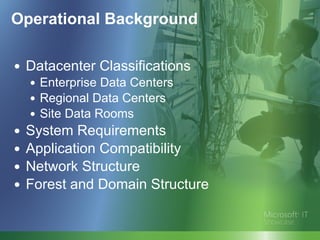 Operational Background Datacenter Classifications Enterprise Data Centers Regional Data Centers Site Data Rooms System Requirements Application Compatibility  Network Structure Forest and Domain Structure 