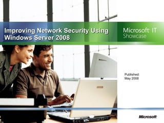 Improving Network Security Using Windows Server 2008 Published:   May 2008 