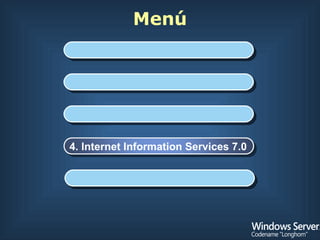 Menú 1. Introducción 2. Instalación de Windows 3. Administración del Servidor 3. Administración del Servidor 4. Internet Information Services 7.0 