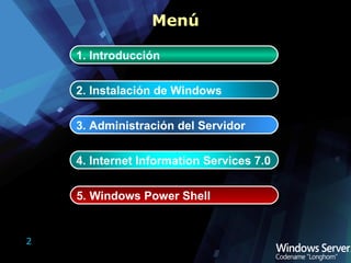 Menú 1. Introducción 3. Administración del Servidor 5. Windows Power Shell 2. Instalación de Windows 4. Internet Information Services 7.0 